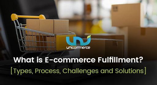 E-commerce Fulfillment – Types, Process, Challenges and Solutions