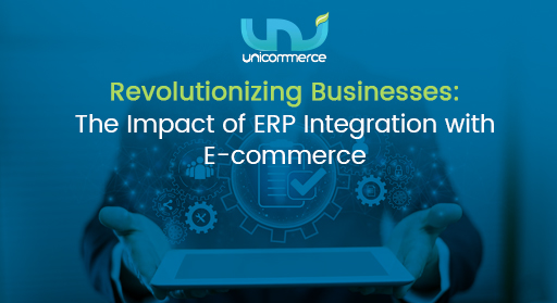 Revolutionizing Businesses: The Impact of ERP Integration with E-commerce